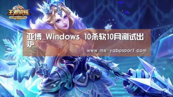 亚博_Windows 10杀软10月测试出炉(图3) 亚博体育官网